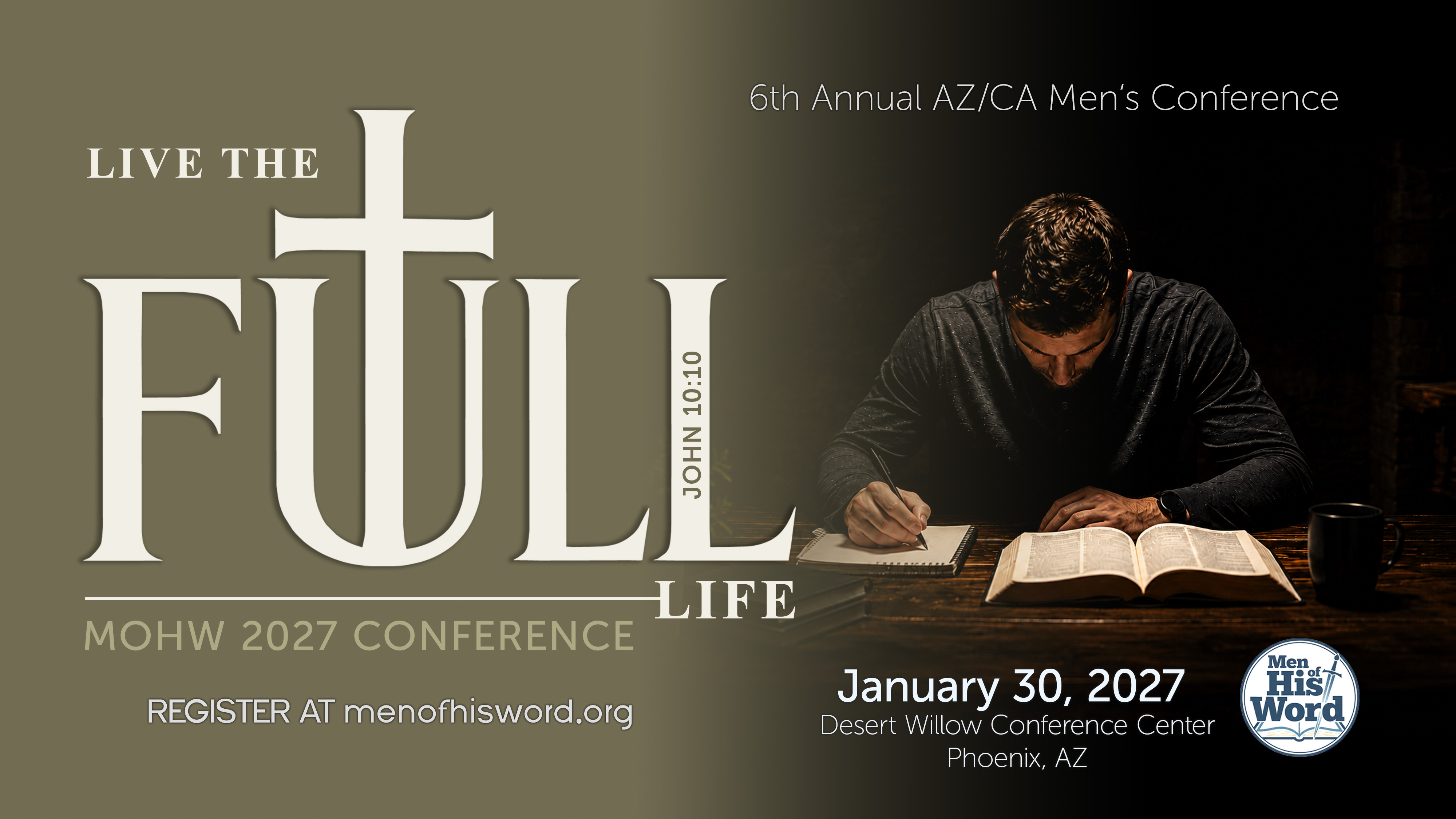 Live the Full Life. 6th Annual AZ/CA Men's Conference, January 30, 2027, Desert Willow Conference Center, Phoenix, AZ.